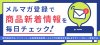 メルマガ登録で商品の新着情報を毎日チェック！